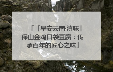 「早安云南·滇味」保山金鸡口袋豆腐：传承百年的匠心之味
