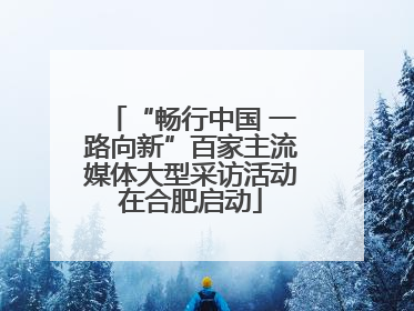 “畅行中国 一路向新”百家主流媒体大型采访活动在合肥启动