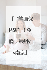 “笔画保卫战”！今晚，常州vs南京
