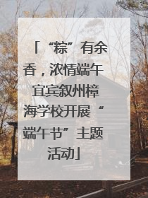 “粽”有余香，浓情端午 宜宾叙州樟海学校开展“端午节”主题活动