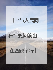“与人民同行”慰问演出在西藏举行