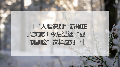 “人脸识别”新规正式实施！今后遭遇“强制刷脸”这样应对→