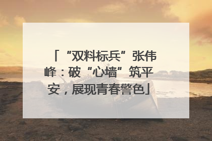 “双料标兵”张伟峰：破“心墙”筑平安，展现青春警色