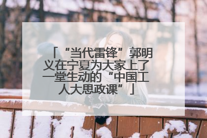 “当代雷锋”郭明义在宁夏为大家上了一堂生动的“中国工人大思政课”