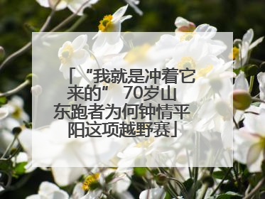 “我就是冲着它来的” 70岁山东跑者为何钟情平阳这项越野赛