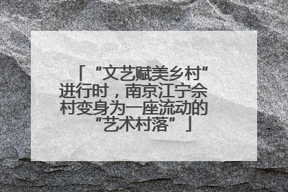 “文艺赋美乡村”进行时，南京江宁佘村变身为一座流动的“艺术村落”