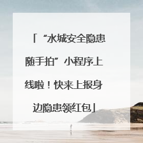 “水城安全隐患随手拍”小程序上线啦！快来上报身边隐患领红包