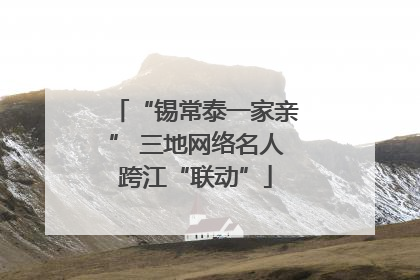 “锡常泰一家亲” 三地网络名人跨江“联动”