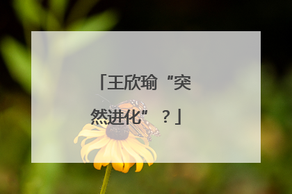 王欣瑜“突然进化”？