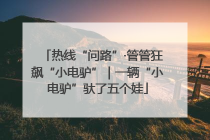 热线“问路”·管管狂飙“小电驴”｜一辆“小电驴”驮了五个娃