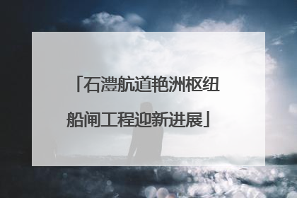 石澧航道艳洲枢纽船闸工程迎新进展