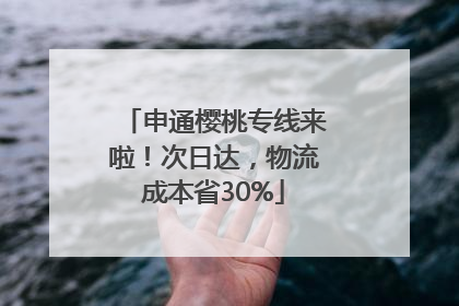 申通樱桃专线来啦！次日达，物流成本省30%