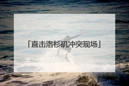 直击洛杉矶冲突现场