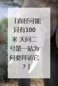 直径可能只有100米 天问二号第一站为何要拜访它？