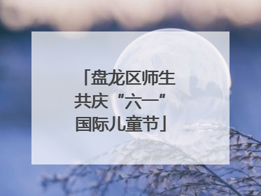 盘龙区师生共庆“六一”国际儿童节
