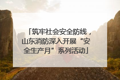 筑牢社会安全防线，山东消防深入开展“安全生产月”系列活动