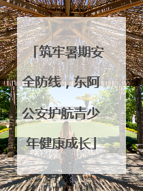 筑牢暑期安全防线，东阿公安护航青少年健康成长