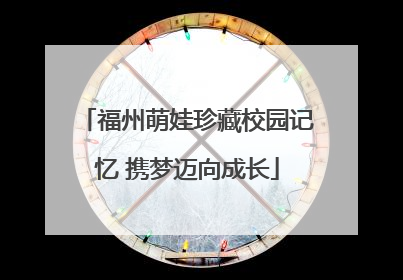 福州萌娃珍藏校园记忆 携梦迈向成长