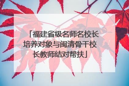 福建省级名师名校长培养对象与闽清骨干校长教师结对帮扶