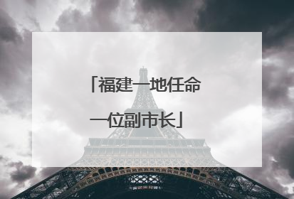 福建一地任命一位副市长