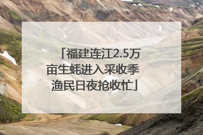 福建连江2.5万亩生蚝进入采收季 渔民日夜抢收忙