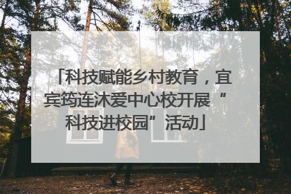 科技赋能乡村教育，宜宾筠连沐爱中心校开展“科技进校园”活动