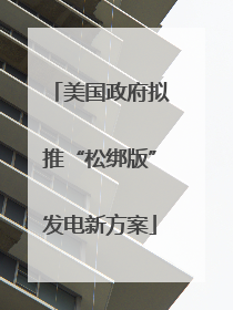 美国政府拟推“松绑版”发电新方案