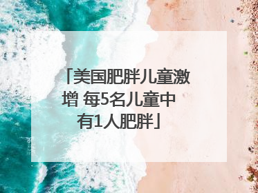 美国肥胖儿童激增 每5名儿童中有1人肥胖