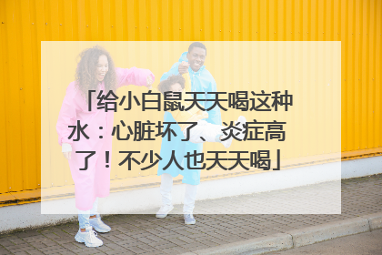 给小白鼠天天喝这种水：心脏坏了、炎症高了！不少人也天天喝