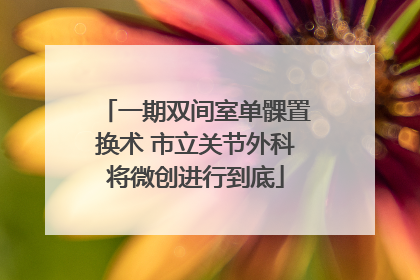 一期双间室单髁置换术 市立关节外科将微创进行到底
