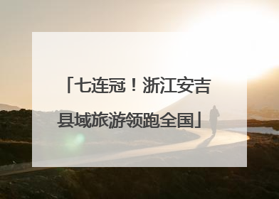 七连冠！浙江安吉县域旅游领跑全国
