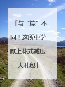 与“粽”不同！这所中学献上花式减压大礼包