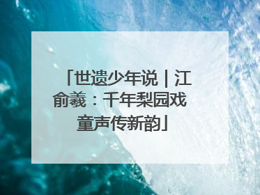 世遗少年说｜江俞羲：千年梨园戏 童声传新韵