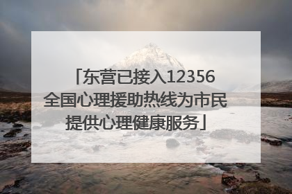 东营已接入12356全国心理援助热线为市民提供心理健康服务