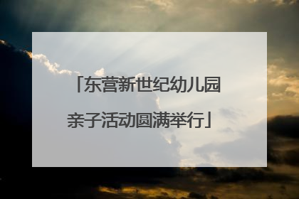 东营新世纪幼儿园亲子活动圆满举行