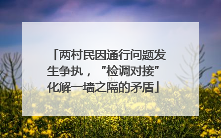 两村民因通行问题发生争执，“检调对接”化解一墙之隔的矛盾