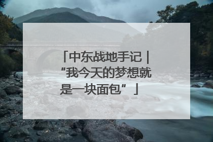 中东战地手记｜“我今天的梦想就是一块面包”