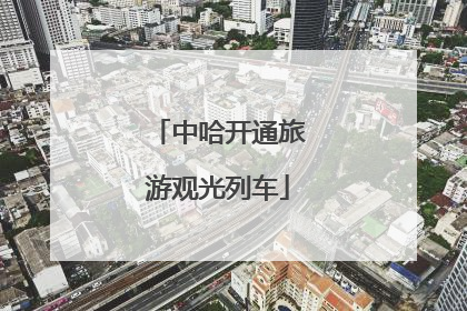 中哈开通旅游观光列车
