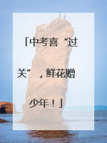 中考喜“过关”，鲜花赠少年！