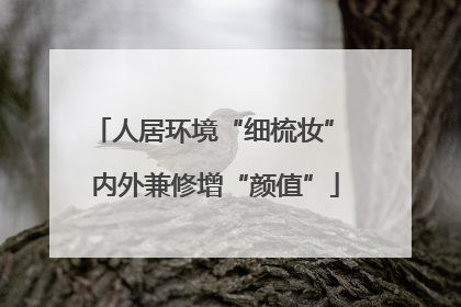 人居环境“细梳妆” 内外兼修增“颜值”