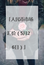 人民币市场汇价（5月26日）