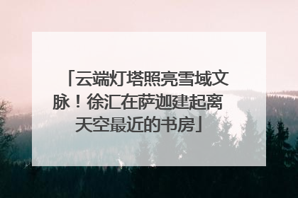 云端灯塔照亮雪域文脉！徐汇在萨迦建起离天空最近的书房