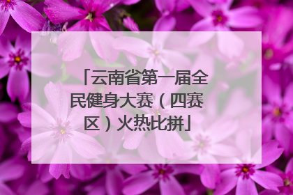 云南省第一届全民健身大赛（四赛区）火热比拼
