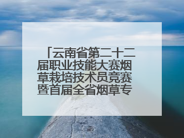 云南省第二十二届职业技能大赛烟草栽培技术员竞赛暨首届全省烟草专卖局（公司）烟草栽培技术职业技能竞赛在学院举办