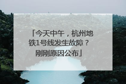 今天中午，杭州地铁1号线发生故障？刚刚原因公布