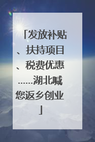 发放补贴、扶持项目、税费优惠……湖北喊您返乡创业