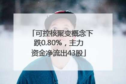 可控核聚变概念下跌0.80%，主力资金净流出43股