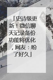 史诗级更新！微信聊天记录备份功能将优化，网友：盼了好久