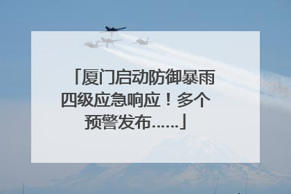 厦门启动防御暴雨四级应急响应！多个预警发布……