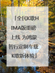 全民K歌HIMA版重磅上线 为鸿蒙智行定制车载K歌新体验